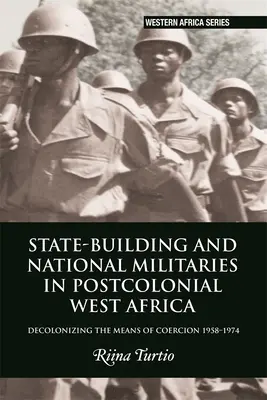 La construcción del Estado y los ejércitos nacionales en el África Occidental poscolonial: La descolonización de los medios de coerción 1958-1974 - State-Building and National Militaries in Postcolonial West Africa: Decolonizing the Means of Coercion 1958-1974