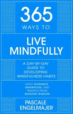 365 maneras de vivir con atención: Guía diaria de la atención plena - 365 Ways to Live Mindfully: A Day-By-Day Guide to Mindfulness