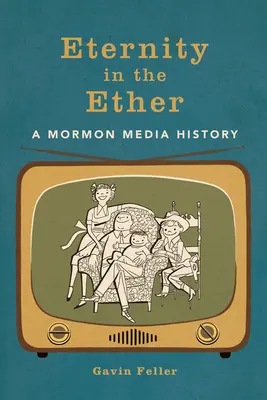 La eternidad en el éter: Historia de los medios mormones - Eternity in the Ether: A Mormon Media History
