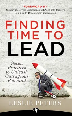 Encontrar tiempo para liderar: Siete prácticas para liberar un potencial escandaloso - Finding Time to Lead: Seven Practices to Unleash Outrageous Potential