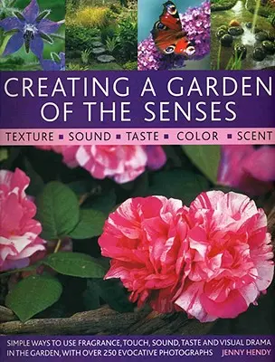 Creación de un jardín sensorial: Formas sencillas de utilizar la fragancia, el tacto, el sonido, el gusto y el drama visual en el jardín, con más de 250 fotografías evocadoras - Creating a Garden of the Senses: Simple Ways to Use Fragrance, Touch, Sound, Taste and Visual Drama in the Garden, with Over 250 Evocative Photographs