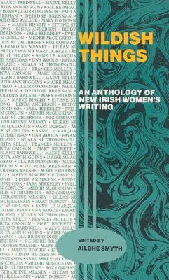 Wildish Things: Antología de la nueva literatura femenina irlandesa - Wildish Things: An Anthology of New Irish Women's Writing