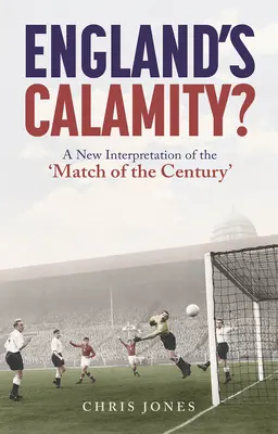 ¿La calamidad de Inglaterra? Una nueva interpretación del «partido del siglo - England's Calamity?: A New Interpretation of the 'Match of the Century'