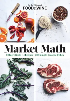 Matemáticas de mercado: 50 Ingredientes X 4 Recetas = 200 Platos Sencillos y Creativos - Market Math: 50 Ingredients X 4 Recipes = 200 Simple, Creative Dishes