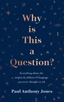 ¿Por qué es una pregunta? - Todo sobre el origen y las rarezas del lenguaje que nunca pensó preguntar - Why Is This a Question? - Everything About the Origins and Oddities of Language You Never Thought to Ask