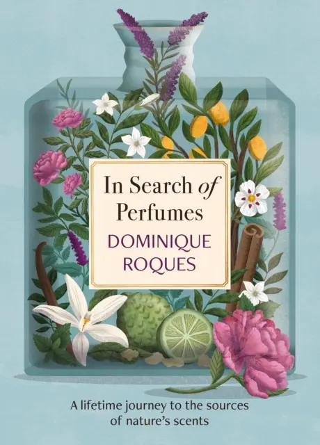 En busca de perfumes - Un viaje vital a las fuentes de los aromas de la naturaleza - In Search of Perfumes - A lifetime journey to the sources of nature's scents