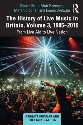 Historia de la música en directo en Gran Bretaña, Volumen III, 1985-2015: De Live Aid a Live Nation - The History of Live Music in Britain, Volume III, 1985-2015: From Live Aid to Live Nation