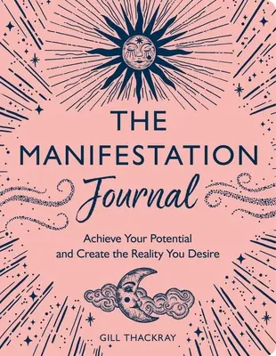 El Diario de la Manifestación: Alcanza tu potencial y crea la realidad que deseas - The Manifestation Journal: Achieve Your Potential and Create the Reality You Desire