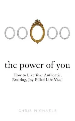 El poder de ti: Cómo vivir tu vida auténtica, emocionante y llena de alegría ¡Ahora! - The Power of You: How to Live Your Authentic, Exciting, Joy-Filled Life Now!