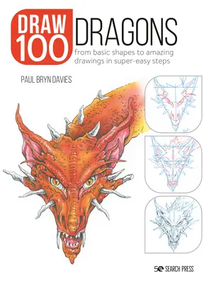Dibuja 100: Dragones: De formas básicas a dibujos asombrosos en pasos superfáciles - Draw 100: Dragons: From Basic Shapes to Amazing Drawings in Super-Easy Steps