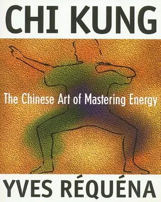 Chi Kung: El arte chino de dominar la energía - Chi Kung: The Chinese Art of Mastering Energy