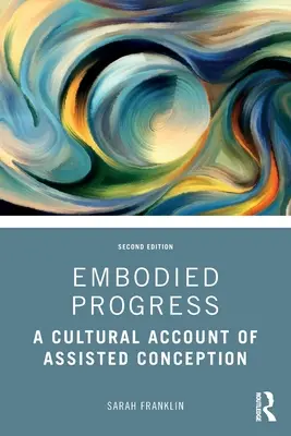 El progreso encarnado: Un relato cultural de la concepción asistida - Embodied Progress: A Cultural Account of Assisted Conception