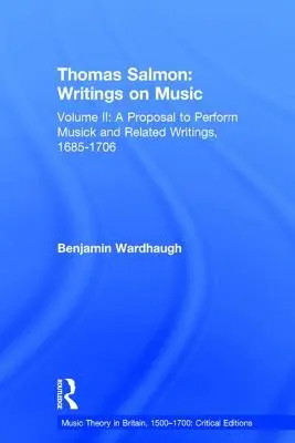 Thomas Salmon Escritos sobre música: Volumen II: A Proposal to Perform Musick and Related Writings, 1685-1706 - Thomas Salmon: Writings on Music: Volume II: A Proposal to Perform Musick and Related Writings, 1685-1706