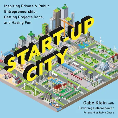 Start-Up City: Inspirar el espíritu empresarial privado y público, realizar proyectos y divertirse - Start-Up City: Inspiring Private and Public Entrepreneurship, Getting Projects Done, and Having Fun