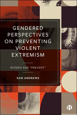 Perspectivas de género en la prevención del extremismo violento: Las mujeres y la prevención - Gendered Perspectives on Preventing Violent Extremism: Women and 'Prevent'