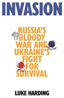 Invasión - La sangrienta guerra de Rusia y la lucha de Ucrania por sobrevivir - Invasion - Russia's Bloody War and Ukraine's Fight for Survival