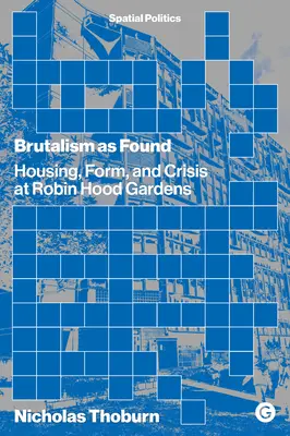 El brutalismo como hallazgo: Vivienda, forma y crisis en Robin Hood Gardens - Brutalism as Found: Housing, Form, and Crisis at Robin Hood Gardens