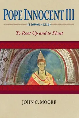 El Papa Inocencio III (1160/61-1216): Arraigar y plantar - Pope Innocent III (1160/61-1216): To Root Up and to Plant