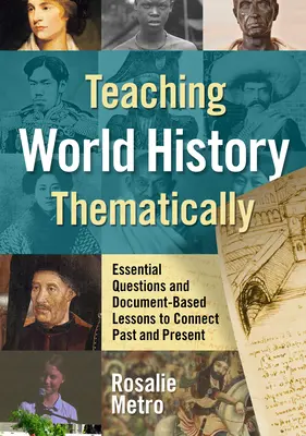 Enseñanza de la Historia Universal por temas: Preguntas esenciales y lecciones basadas en documentos para conectar el pasado y el presente - Teaching World History Thematically: Essential Questions and Document-Based Lessons to Connect Past and Present