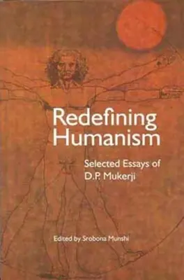 Redefiniendo el humanismo: Ensayos escogidos de D.P. Mukherji - Redefining Humanism: Selected Essays of D.P. Mukherji