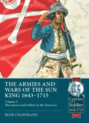 Ejércitos y guerras del Rey Sol 1643-1715: Tomo 5: Bucaneros y soldados en América - The Armies and Wars of the Sun King 1643-1715: Volume 5: Buccaneers and Soldiers in the Americas