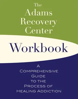 El Libro de Trabajo del Centro de Recuperación Adams: Una guía completa para el proceso de curación de la adicción - The Adams Recovery Center Workbook: A Comprehensive Guide to the Process of Healing Addiction