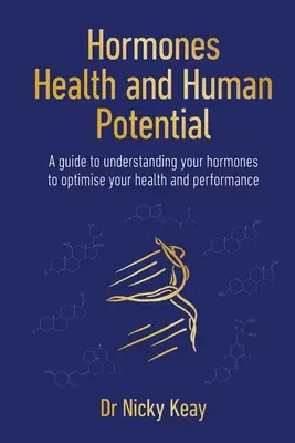 Hormonas, salud y potencial humano - Guía para entender sus hormonas y optimizar su salud y rendimiento - Hormones, Health and Human Potential - A Guide to Understanding Your Hormones to Optimise Your Health & Performance