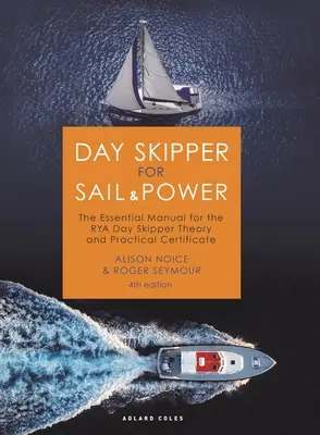 Day Skipper for Sail and Power: Manual Esencial para el Certificado Teórico y Práctico de Patrón de Día de la Rya - Day Skipper for Sail and Power: The Essential Manual for the Rya Day Skipper Theory and Practical Certificate