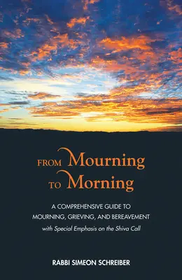 Del Duelo al Amanecer: Una guía completa sobre el luto, el duelo y la aflicción - From Mourning to Morning: A Comprehensive Guide to Mourning, Grieving, and Bereavement