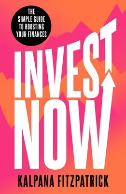 Invertir ahora - La guía sencilla para impulsar sus finanzas - Invest Now - The Simple Guide to Boosting Your Finances