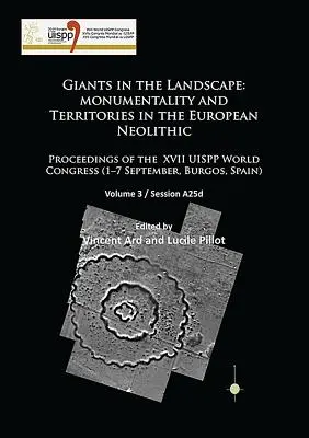 Gigantes en el paisaje: Monumentalidad y territorios en el Neolítico europeo: Actas del XVII Congreso Mundial de la Uispp (1-7 de septiembre, - Giants in the Landscape: Monumentality and Territories in the European Neolithic: Proceedings of the XVII Uispp World Congress (1-7 September,