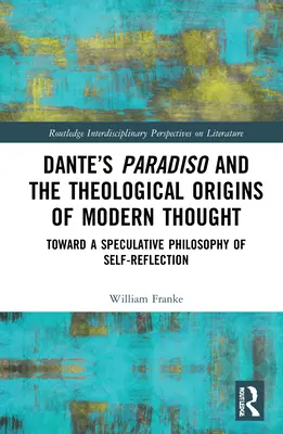 El Paraíso de Dante y los orígenes teológicos del pensamiento moderno: Hacia una filosofía especulativa de la autorreflexión - Dante's Paradiso and the Theological Origins of Modern Thought: Toward a Speculative Philosophy of Self-Reflection