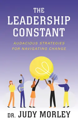 La constante del liderazgo: estrategias audaces para navegar por el cambio - The Leadership Constant: Audacious Strategies for Navigating Change