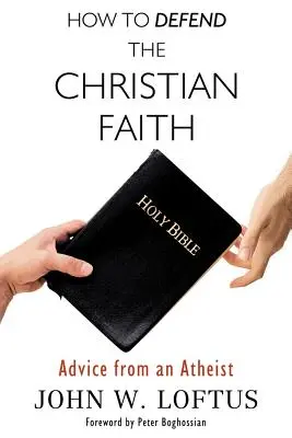 Cómo defender la fe cristiana: Consejos de un ateo - How to Defend the Christian Faith: Advice from an Atheist