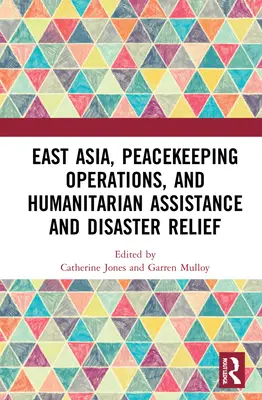 Asia Oriental, Operaciones de Mantenimiento de la Paz, Asistencia Humanitaria y Socorro en Casos de Desastre - East Asia, Peacekeeping Operations, and Humanitarian Assistance and Disaster Relief