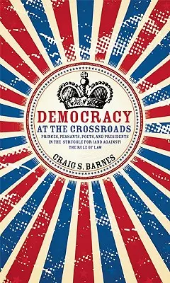 La democracia en la encrucijada: Príncipes, campesinos, poetas y presidentes en la lucha por (y contra) el Estado de Derecho - Democracy at the Crossroads: Princes, Peasants, Poets, and Presidents in the Struggle for (and Against) the Rule of Law