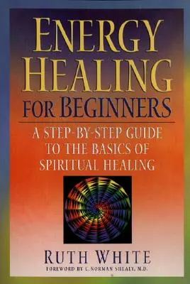 Sanación Energética para Principiantes: Una Guía Paso a Paso de los Fundamentos de la Sanación Espiritual - Energy Healing for Beginners: A Step-By-Step Guide to the Basics of Spiritual Healing