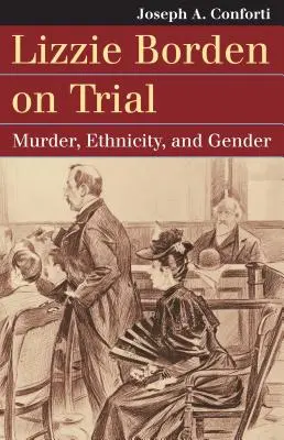Lizzie Borden on Trial: Asesinato, etnia y género - Lizzie Borden on Trial: Murder, Ethnicity, and Gender