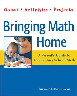 Llevando las matemáticas a casa: Guía para padres sobre matemáticas en la escuela primaria: Juegos, actividades y proyectos - Bringing Math Home: A Parents' Guide to Elementary School Math: Games, Activities, Projects