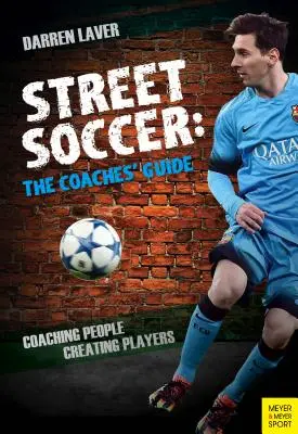 Street Soccer: La guía del entrenador: Entrenando personas, creando jugadores - Street Soccer: The Coaches' Guide: Coaching People, Creating Players