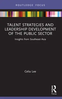 Estrategias de talento y desarrollo del liderazgo en el sector público: Perspectivas del Sudeste Asiático - Talent Strategies and Leadership Development of the Public Sector: Insights from Southeast Asia