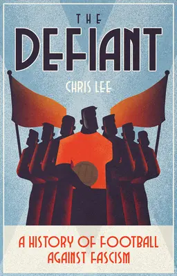 El Desafiante: Historia del fútbol contra el fascismo - The Defiant: A History of Football Against Fascism