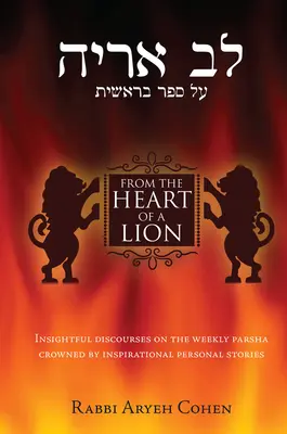 Desde el corazón de un león: Perspicaces discursos sobre la Parsha semanal coronados por inspiradoras historias personales - From the Heart of a Lion: Insightful Discourses on the Weekly Parsha Crowned by Inspirational Personal Stories