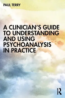 Guía del clínico para comprender y utilizar el psicoanálisis en la práctica - A Clinician's Guide to Understanding and Using Psychoanalysis in Practice