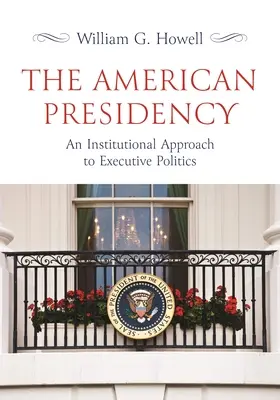 La Presidencia Americana: Un enfoque institucional de la política ejecutiva - The American Presidency: An Institutional Approach to Executive Politics