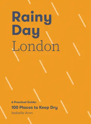 Rainy Day London: Guía práctica: 100 lugares para no mojarse - Rainy Day London: A Practical Guide: 100 Places to Keep Dry