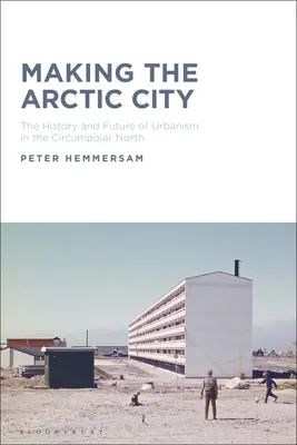 La ciudad ártica: Historia y futuro del urbanismo en el norte circumpolar - Making the Arctic City: The History and Future of Urbanism in the Circumpolar North