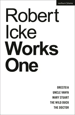 Robert Icke Primera obra: Oresteia; Tío Vania; María Estuardo; El pato salvaje; El médico - Robert Icke: Works One: Oresteia; Uncle Vanya; Mary Stuart; The Wild Duck; The Doctor