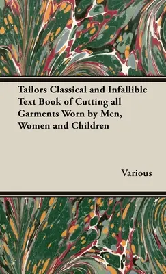 El libro de texto clásico e infalible de los sastres para cortar todas las prendas que visten hombres, mujeres y niños - The Tailors Classical and Infallible Text Book of Cutting all Garments Worn by Men, Women and Children