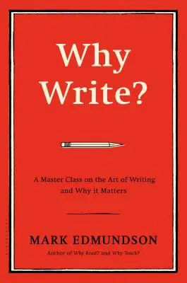 ¿Por qué escribir? Una clase magistral sobre el arte de escribir y por qué es importante - Why Write?: A Master Class on the Art of Writing and Why It Matters